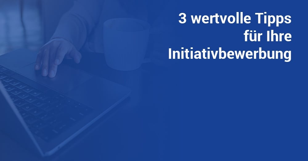 3 Wertvolle Tipps Für Ihre Initiativbewerbung